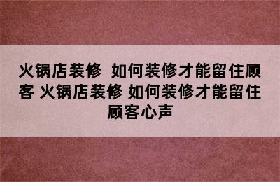 火锅店装修  如何装修才能留住顾客 火锅店装修 如何装修才能留住顾客心声